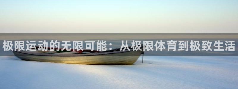 千亿国际官网下载官方客服电话：极限运动的无限可能：从极限体育